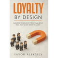 Loyalty By Design: Building Teams That Trust You, Back You, and Never Want to Leave