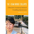 The I-35w Bridge Collapse: A Survivor's Account of America's Crumbling Infrastructure