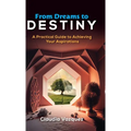 From Dreams to Destiny: A Practical Guide to Achieving Your Aspirations