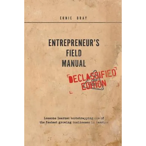 Entrepreneur's Field Manual: Lessons Learned Bootstrapping One of the Fastest Growing Businesses in America