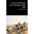 Six Years With the Texas Rangers: 1875-1881