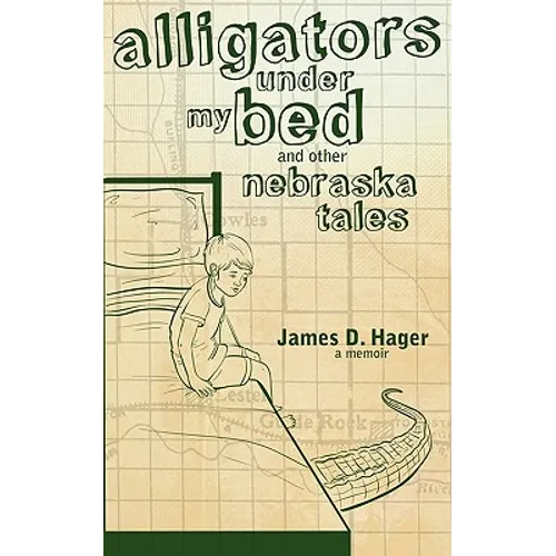 Alligators Under My Bed and Other Nebraska Tales