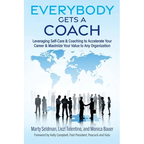 Everybody Gets a Coach: Leveraging Self-Care & Coaching to Accelerate Your Career & Maximize Your Value to Any Organization