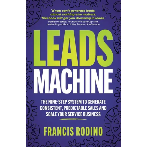 Leads Machine: The Nine-Step System to Generate Consistent, Predictable Sales and Scale Your Service Business
