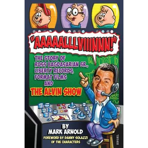 Aaaaalllviiinnn!: The Story of Ross Bagdasarian, Sr., Liberty Records, Format Films and The Alvin Show