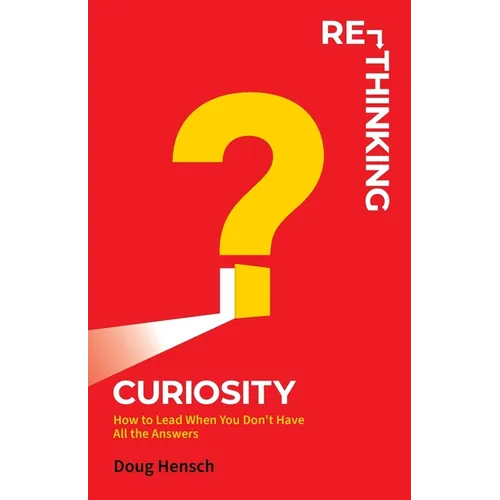 Re-Thinking Curiosity: How to Lead When You Don't Have All the Answers
