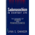 Sadomasochism in Everyday Life: The Dynamics of Power and Powerlessness