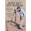 Bury Me In A Pot Bunker (New Special Edition): Design Philosophies, Creative Insights and Playing Tips to Improve Your Score from the World's Most Cha