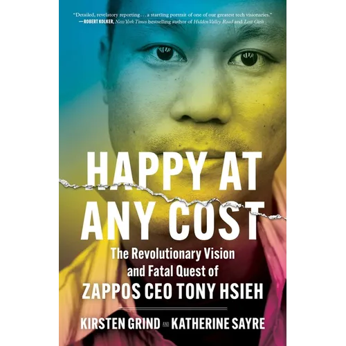 Happy at Any Cost: The Revolutionary Vision and Fatal Quest of Zappos CEO Tony Hsieh
