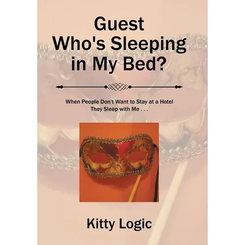 Guest Who'S Sleeping in My Bed?: When People Don'T Want to Stay at a Hotel They Sleep with Me . . .
