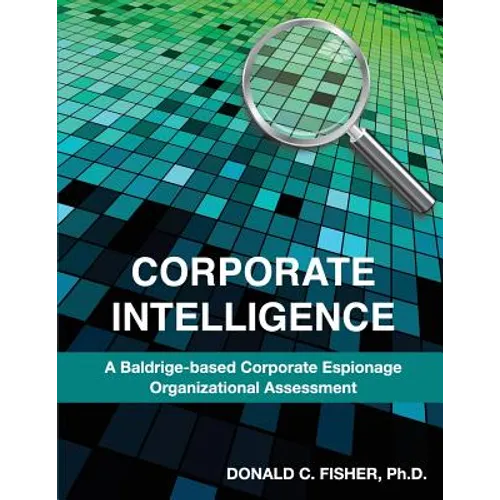 Corporate Intelligence: A Baldrige-Based Corporate Espionage Organizational Assessment