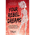 Your Rebel Dreams: 6 Simple Steps to Taking Back Control of Your Life in Uncertain Times