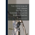The Officium of the Urban Prefecture During the Later Roman Empire