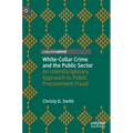 White-Collar Crime and the Public Sector: An Interdisciplinary Approach to Public Procurement Fraud