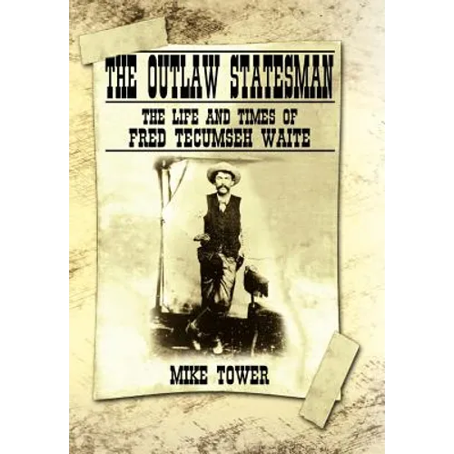 The Outlaw Statesman: The Life and Times of Fred Tecumseh Waite