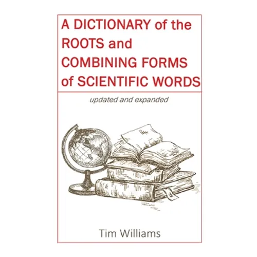 A Dictionary of the Roots and Combining Forms of Scientific Words