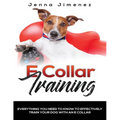 E Collar Training: Everything You Need to Know to Effectively Train Your Dog with an E Collar
