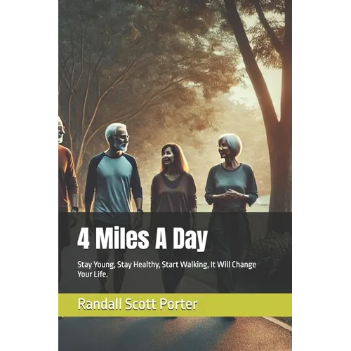 4 Miles A Day: Stay Young, Stay Healthy, Start Walking, It Will Change Your Life.