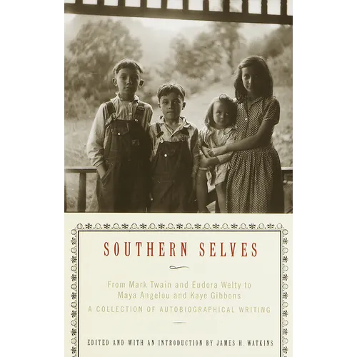 Southern Selves: From Mark Twain and Eudora Welty to Maya Angelou and Kaye Gibbons a Collection of Autobiographical Writing