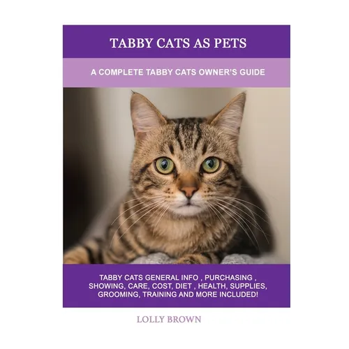 Tabby Cats as Pets: A Complete Tabby Cats Owner's Guide