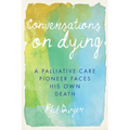 Conversations on Dying: A Palliative-Care Pioneer Faces His Own Death
