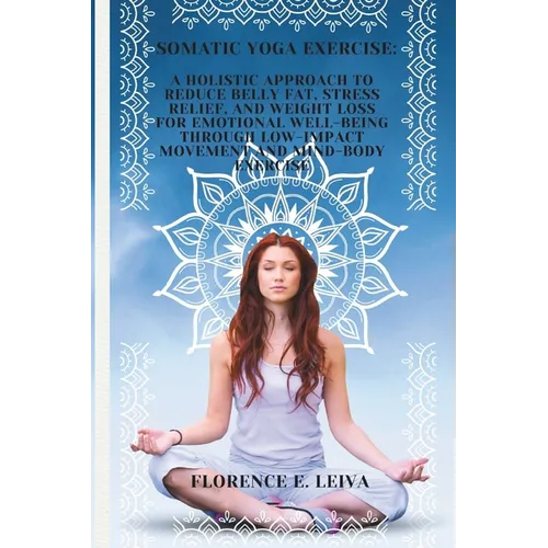 Somatic Yoga Exercise: A Holistic Approach to Reduce Belly Fat, Stress Relief, and Weight Loss for Emotional Well-Being through Low-Impact Mo