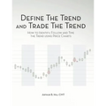 Define the Trend and Trade the Trend: How to Identify, Follow and Time the Trend using Price Charts