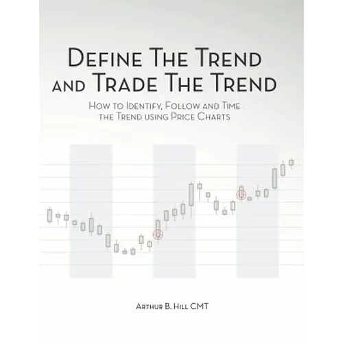 Define the Trend and Trade the Trend: How to Identify, Follow and Time the Trend using Price Charts