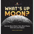What's Up Moon? How the Moon Affects Tides, Moon Phases, Solar and Lunar Eclipses Grade 6-8 Earth Science