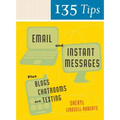 135 Tips on Email and Instant Messages: Plus Blogs, Chatrooms, and Texting