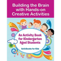 Building the Brain with Hands-on Creative Activities: An Activity Book for Kindergarten Aged Students