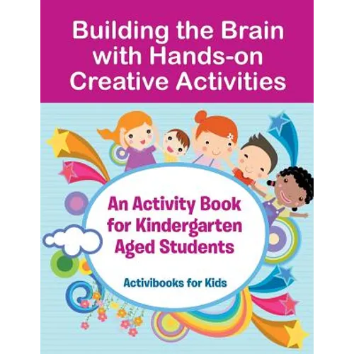 Building the Brain with Hands-on Creative Activities: An Activity Book for Kindergarten Aged Students