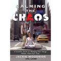 Calming the Chaos: A Soulful Guide for Managing Your Energy Rather than Your Time