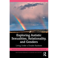 Exploring Autistic Sexualities, Relationality, and Genders: Living Under a Double Rainbow