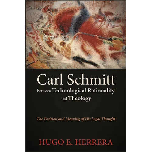 Carl Schmitt between Technological Rationality and Theology: The Position and Meaning of His Legal Thought