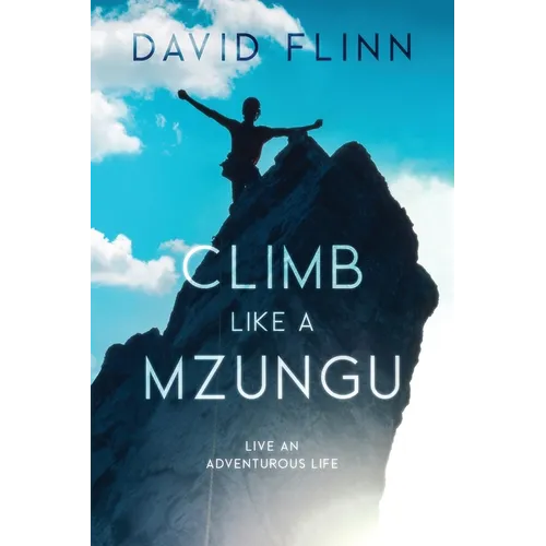 Climb Like a Mzungu: Live An Adventurous Life
