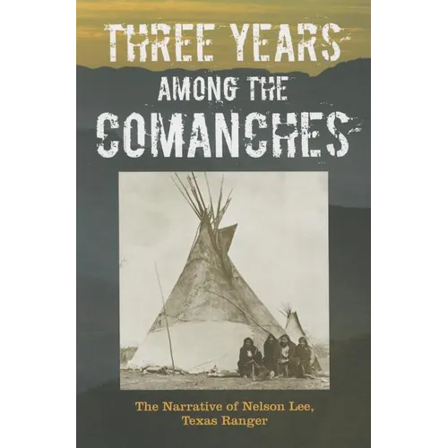 Three Years Among the Comanches: The Narrative of Nelson Lee, Texas Ranger