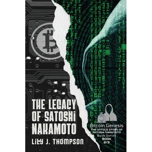 The Legacy of Satoshi Nakamoto: The Rise and Fall of Bitcoin's Enigmatic Founder and the Future of Cryptocurrencies