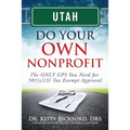 Utah Do Your Own Nonprofit: The ONLY GPS You Need for 501c3 Tax Exempt Approval