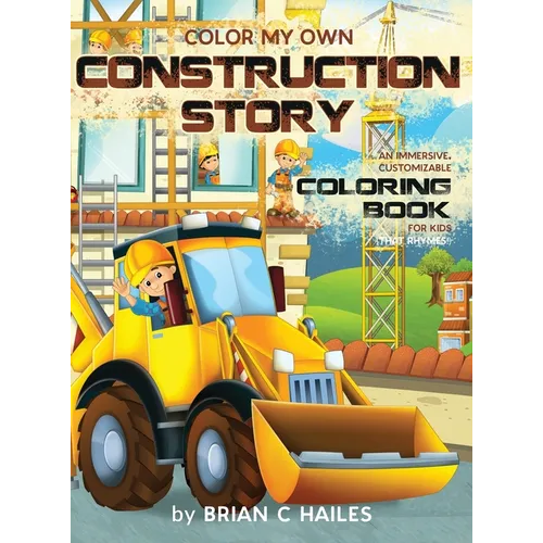 Color My Own Construction Story: An Immersive, Customizable Coloring Book for Kids (That Rhymes!)