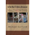 So You Want To Open a Restaurant: A Guide for Opening a Pizzeria, Breakfast Place or Restaurant