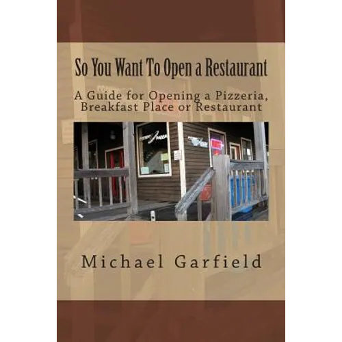 So You Want To Open a Restaurant: A Guide for Opening a Pizzeria, Breakfast Place or Restaurant