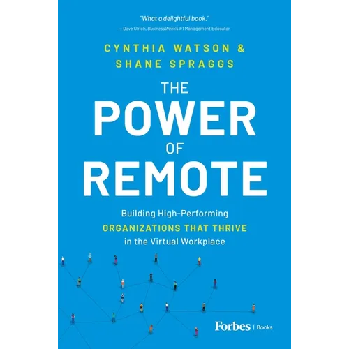 The Power of Remote: Building High-Performing Organizations That Thrive in the Virtual Workplace