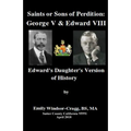 Saints Or Sons of Perdition: George V & Edward VIII:: Edward's Daughter's Version of History