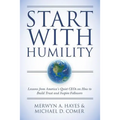 Start With Humility: Lessons from America's Quiet CEOs on How to Build Trust and Inspire Followers