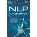 NLP for Beginners Step by Step to More Success With Simple Psychology, Manipulation Techniques and the Right Body Language