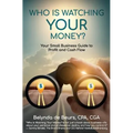 Who Is Watching Your Money?: Your Small Business Guide to Profit and Cash Flow