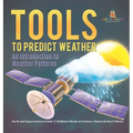 Tools to Predict Weather: An Introduction to Weather Patterns Earth and Space Science Grade 1 Children's Books on Science, Nature & How It Works