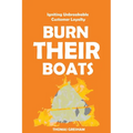 Burn Their Boats: Igniting Unbreakable Customer Loyalty