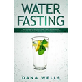 Water Fasting: Autophagy, Weight Loss, Anti-aging, and Healing Your Own Body Fast for Beginners